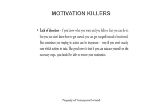 Property of Futurepoint Ireland
MOTIVATION KILLERS
 