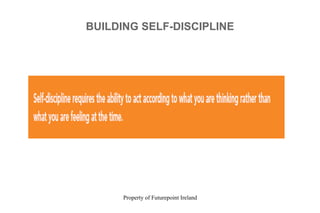 Property of Futurepoint Ireland
BUILDING SELF-DISCIPLINE
 