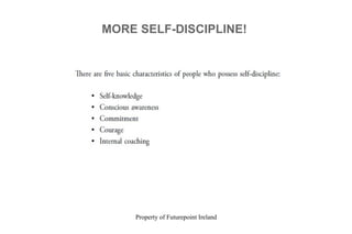Property of Futurepoint Ireland
MORE SELF-DISCIPLINE!
 