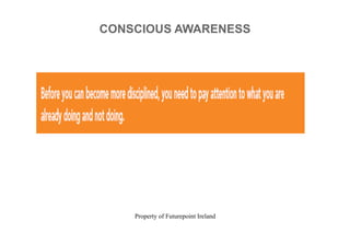 Property of Futurepoint Ireland
CONSCIOUS AWARENESS
 