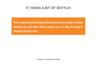 Property of Futurepoint Ireland
IT TAKES A BIT OF BOTTLE!
 