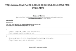 Property of Futurepoint Ireland
http://www.psych.uncc.edu/pagoolka/LocusofControl-
intro.html
 