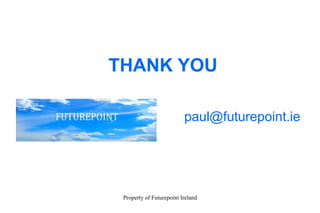 Property of Futurepoint Ireland
THANK YOU
paul@futurepoint.ie
 