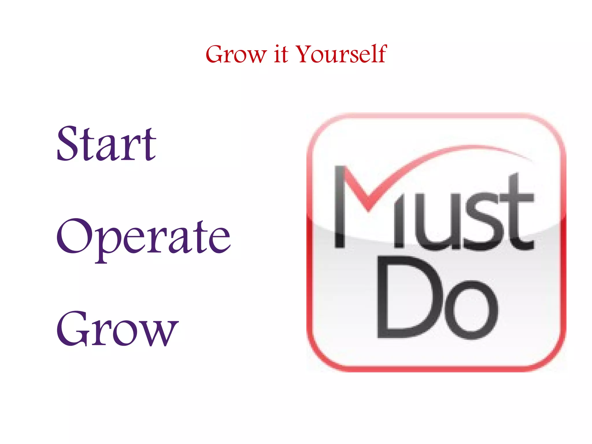 Grow it Yourself
Start
Operate
Grow
 