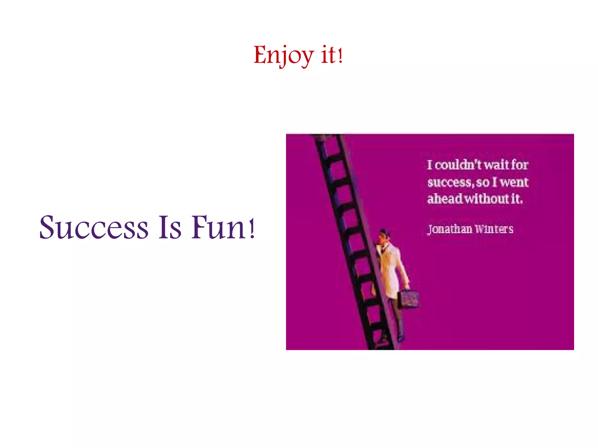 Enjoy it!
Success Is Fun!
 