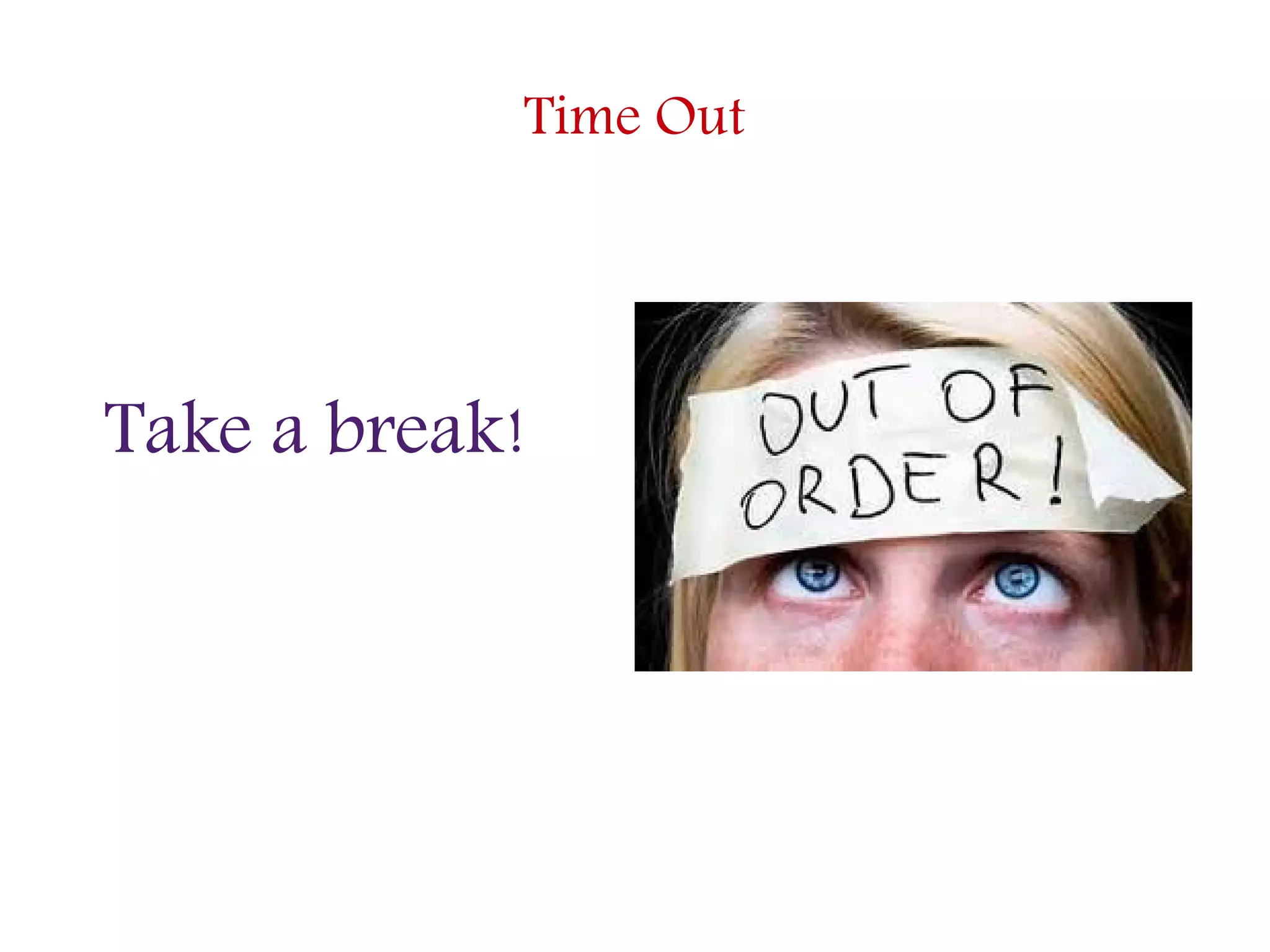 Time Out
Take a break!
 