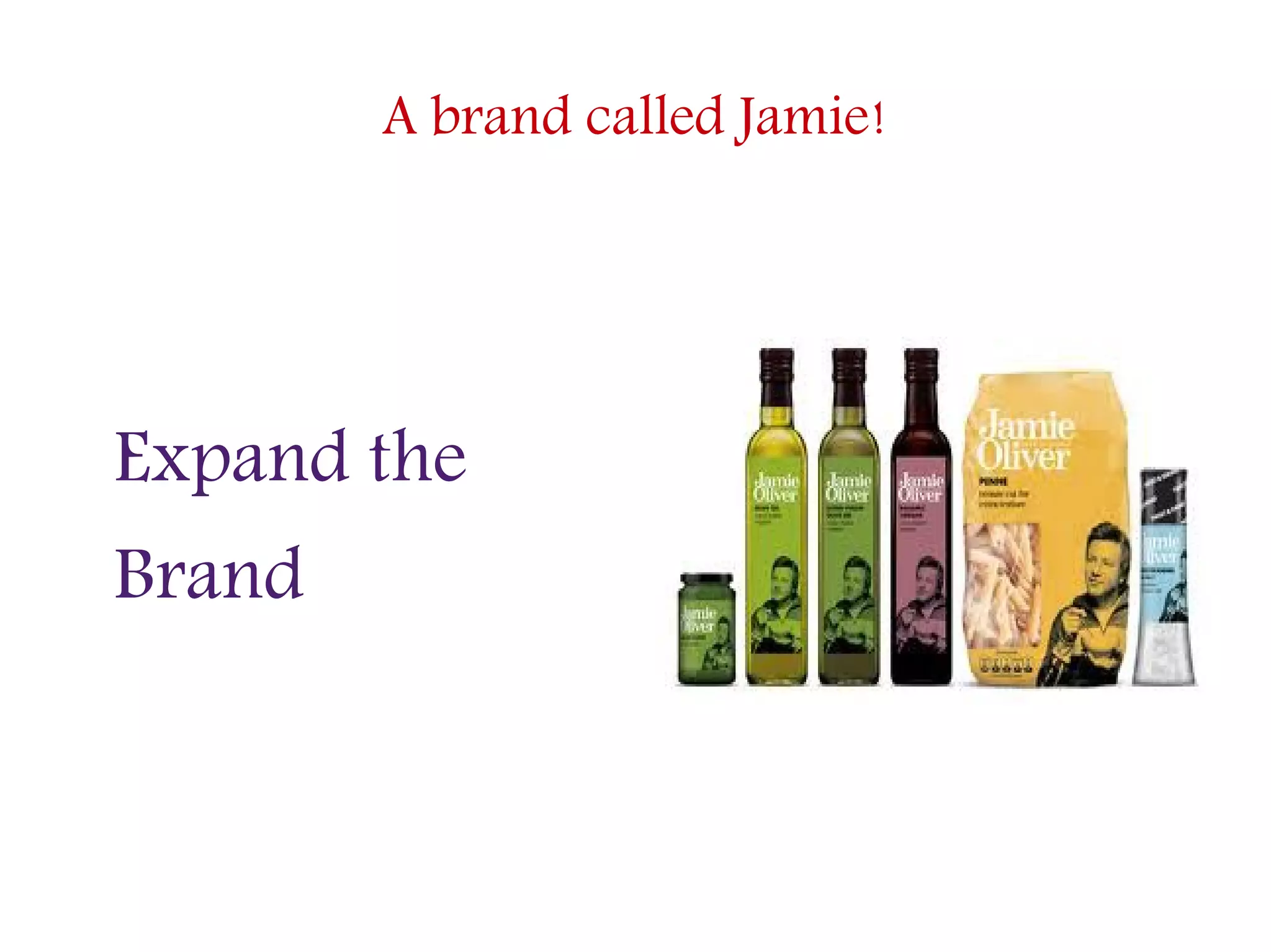A brand called Jamie!
Expand the
Brand
 