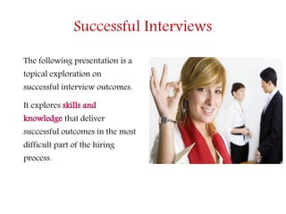 Successful Interviews
The following presentation is a
topical exploration on
successful interview outcomes.
It explores sk...