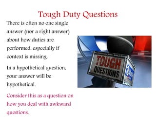 Tough Duty Questions
There is often no one single
answer (nor a right answer)
about how duties are
performed, especially i...
