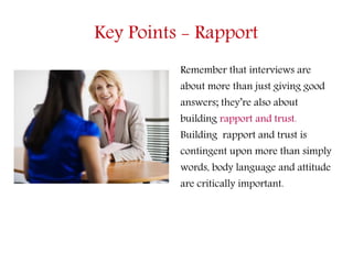 Key Points - Rapport
Remember that interviews are
about more than just giving good
answers; they’re also about
building ra...