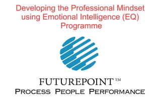 Developing the Professional Mindset
using Emotional Intelligence (EQ)
Programme
 