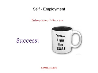 SAMPLE SLIDE
Self - Employment
 