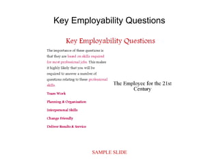 SAMPLE SLIDE
Key Employability Questions
 