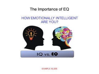 SAMPLE SLIDE
The Importance of EQ
 