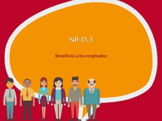 NIF D-3
Beneficios a los empleados
 