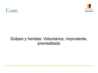 Cont.
Golpes y heridas: Voluntarios, imprudente,
premeditado
 