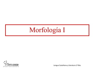 Lengua Castellana y Literatura 1º Bto.
Morfología I
 