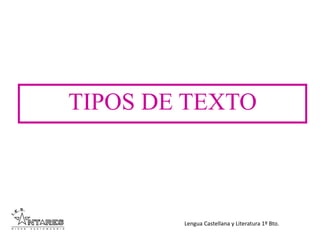 Lengua Castellana y Literatura 1º Bto.
TIPOS DE TEXTO
 