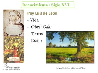 Lengua Castellana y Literatura 1º Bto.
Fray Luis de León
- Vida
- Obra: Odas
- Temas
- Estilo
Renacimiento / Siglo XVI
 