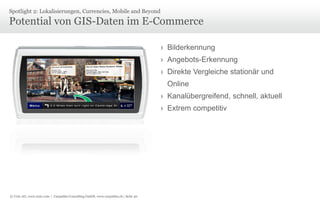 © Unic AG, www.unic.com | Carpathia Consulting GmbH, www.carpathia.ch | Seite 40
Potential von GIS-Daten im E-Commerce
Spotlight 2: Lokalisierungen, Currencies, Mobile and Beyond
› Bilderkennung
› Angebots-Erkennung
› Direkte Vergleiche stationär und
Online
› Kanalübergreifend, schnell, aktuell
› Extrem competitiv
 