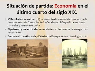 Situación de partida: Economía en el
      último cuarto del siglo XIX.
• 2ª Revolución Industrial: () Incremento de la c...