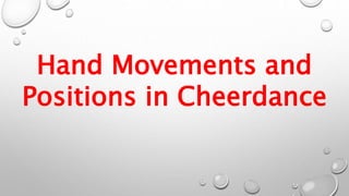 Hand Movements and
Positions in Cheerdance
 