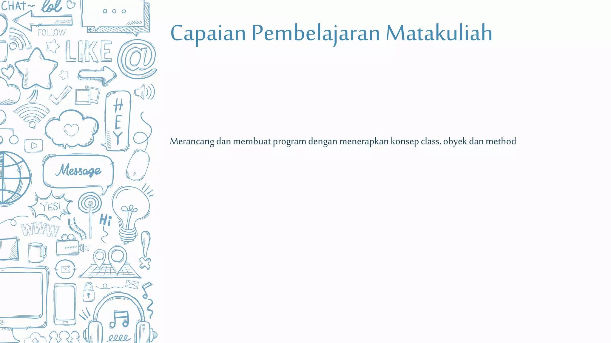 Capaian Pembelajaran Matakuliah
Merancangdanmembuatprogramdengan menerapkankonsepclass,obyekdanmethod
 