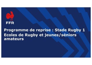 Programme d'entraînement
MODIFIEZ LE TITRE DE LA PRESENTATION ICI
Programme de reprise : Stade Rugby 1
Ecoles de Rugby et ...