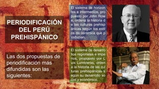 PERIODIFICACIÓN
DEL PERÚ
PREHISPÁNICO
Las dos propuestas de
periodificación más
difundidas son las
siguientes:
El sistema ...