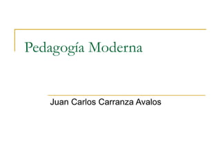 Pedagogía Moderna
Juan Carlos Carranza Avalos
 