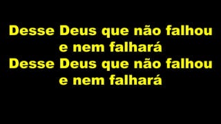 Desse Deus que não falhou
e nem falhará
Desse Deus que não falhou
e nem falhará
 