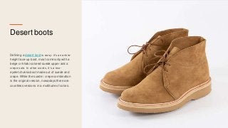 Desert boots
Defining a desert boot is easy: it’s an ankle-
height lace-up boot, most commonly with a
beige or khaki-color...