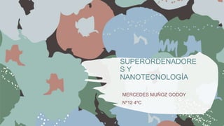 SUPERORDENADORE
S Y
NANOTECNOLOGÍA
MERCEDES MUÑOZ GODOY
Nº12 4ºC
 