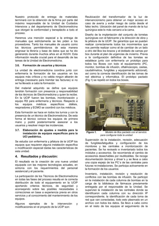Nuestro protocolo de entrega de materiales               Reubicación del transformador de la luz de
terminará con la obtención de la firma por parte del     intervencionismo para obtener un mejor acceso en
máximo responsable de la Unidad de Cuidados              caso de avería y evitar riesgo de caída desde el
Intensivos y del departamento de Electromedicina         falso techo. Ubicación del panel de mando de la luz
que otorgan la conformidad y beneplácito a todo el       quirúrgica este lo más cercano a la cama.
proceso.
                                                         Diseño de la implantación del conjunto de torretas
Haremos una mención especial a la entrega de             quirúrgicas con el fabricante y la dirección de obra y
manuales que estrictamente se les piden a los            la jefatura de la UCIP. Se garantiza que se puedan
proveedores. Tanto los manuales de usuario como          realizar correctamente todos los movimientos que
los técnicos permitiéndonos de esta manera               nos permite realizar como el de cambiar de un lado
engrosar la librería y base de datos que se ha ido       a otro del Box los brazos y el doblado de camas por
generando durante muchos años en el HUVH. Esta           box durante el plan de urgencias de invierno. Previa
información resulta crucial para el desarrollo de las    a la configuración definitiva de las torretas se
tareas de la Unidad de Electromedicina.                  establece junto con enfermería un prototipo para
                                                         todos los Boxes con todo el equipamiento (PC,
3.6.   Formación de usuarios y técnicos
                                                         monitor, bombas de infusión, oftalmoscopio, cestas,
La unidad de electromedicina coordina junto con          caudalímetros, fungibles y equipamiento adicional),
enfermería la formación de los usuarios en los           así como la correcta identificación de las tomas de
equipos más críticos y no valida ningún albarán de       red eléctrica y informática. El prototipo pactado
entrega (necesario para tramitar las facturas) si no     (Fig.1) se repetió en todos los boxes.
se ha llevado a cabo la formación.
Del material adquirido se define que equipos
tendrán formación con presencia y responsabilidad
de los técnicos de Electromedicina y quien la recibe.
En la UCIP fueron las bombas, monitorización y
equipo RX para enfermería y técnicos. Respecto a
los    equipos    médicos    específicos:    diálisis,
respiradores y ECMO se coordinó con los médicos.
Esta formación se hace en todos los turnos y con la
presencia de un técnico de Electromedicina. De esta
forma el técnico conoce los equipos de primera
mano y podrá posteriormente asesorar a los
usuarios y resolver mejor las incidencias.
3.7.   Elaboración de ajustes a medida para la
                                                         Figura 1.        Modelo de Box pactado con el servicio
       instalación de equipos específicos para la
                                                                      para configurar toda la unidad
       UCI pediátrica.
                                                         Supervisión de la instalación, revisión, adecuación
Se estudia con enfermería y jefatura de la UCIP los
                                                         de fungibles/latiguillos y configuración de los
equipos que requieren alguna instalación específica
                                                         monitores y las centrales a monitorización de
o modificación especial dadas las características de
                                                         pacientes. Se ha revisado e inventariado todos los
esta unidad.
                                                         módulos y accesorios. Se recomienda el cambio de
4. Resultados y discusión:                               accesorios desechables por reutilizables. Se recoge
                                                         documentación técnica y driver´s y se lleva a cabo
El resultado es la creación de una nueva unidad          una copia espejo de los PC´s de las centrales para
equipada con las mejores tecnologías actuales, en        futuras re-instalaciones. Se participa activamente en
sintonía con los requerimientos del personal             la formación de los usuarios
asistencial y el paciente.
                                                         Inventario, instalación, revisión y resolución de
La participación de los Técnicos de Electromedicina      conflictos con las bombas de infusión. Se participó
en todas las fases del proceso resulta en la correcta    en la instalación de cada columna de bombas en la
distribución de todo el equipamiento en la UCIP          carga de la biblioteca de fármacos previamente
aportando criterios técnicos, de seguridad y             entregada por el responsable de la Unidad. Se
aconsejando sobre las posibles necesidades o             supervisó la instalación de las centrales donde se
correcciones en base a experiencia previa en otros       identificaron cada columna con su dirección IP
servicios y al conocimiento del mantenimiento de los     correspondiente, la identificación de cada toma de
equipos.                                                 red que van conectadas, todo esto plasmado en un
Algunos    ejemplos     de    la    intervención    y    archivo con todos los datos. Se llevo a cabo como
modificaciones en el proyecto de la UCIP son:            en el resto de los equipos el seguimiento de la
 