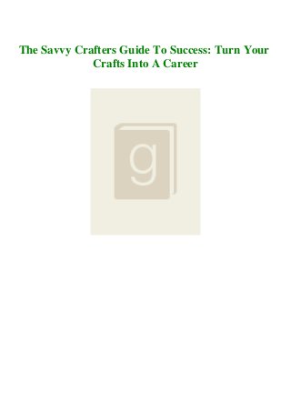 The Savvy Crafters Guide To Success: Turn Your
Crafts Into A Career
 