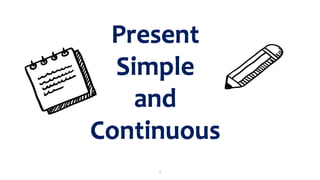 1
Present
Simple
and
Continuous
Present
Simple
and
Continuous
 