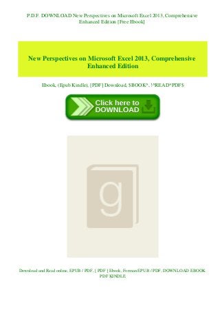 P.D.F. DOWNLOAD New Perspectives on Microsoft Excel 2013, Comprehensive
Enhanced Edition [Free Ebook]
New Perspectives on Microsoft Excel 2013, Comprehensive
Enhanced Edition
Ebook, (Epub Kindle), [PDF] Download, $BOOK^, !^READ*PDF$
Download and Read online, EPUB / PDF, [ PDF ] Ebook, Forman EPUB / PDF, DOWNLOAD EBOOK
PDF KINDLE
 