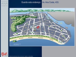 Av. Ana Costa, 433.
Guarde este endereço:
Material preliminar de uso interno. Sujeito a alterações.
 