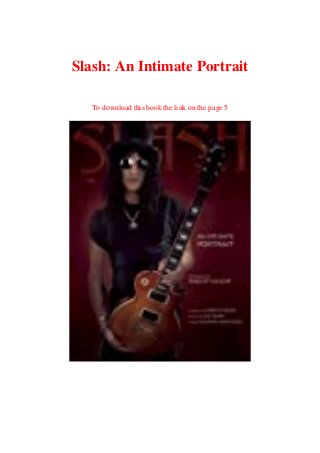 Slash: An Intimate Portrait
To download this book the link on the page 5
 