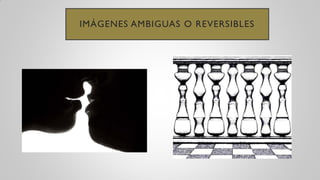 IMÁGENES AMBIGUAS O REVERSIBLES
 