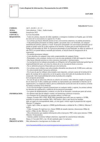 Centro Regional de Información y Documentación Juvenil (CRIDJ)
24.07.2020
Información elaborada por el Centro de Información y Documentación Juvenil de la Comunidad de Madrid
Selección de Premios
CODIGO: A4.9 ; A4.48.2 ; A1.1.2
TEMA: Artes plásticas ; Vídeo ; Audiovisuales
NOMBRE: Generación 2022
CONVOCA: La Casa Encendida
REQUISITOS: - Todos los artistas, mayores de edad, españoles y extranjeros residentes en España, que a la fecha
de cierre de la convocatoria no superen los 35 años.
- Los artistas que hayan obtenido premio en las convocatorias anteriores, no podrán presentarse.
- Cada participante presentará un trabajo inédito, que puede estar o no terminado, de cualquier
manifestación artística, plástica o visual. El proyecto presentado a la convocatoria premiado por el
jurado no podrá variar de la obra expuesta en la muestra. El plazo para la total finalización del
trabajo será diciembre de 2020. Si el proyecto presentado ya está finalizado, no debe ser anterior al
año 2019 y no puede haberse mostrado previamente, ni hacerlo hasta la inauguración de la
exposición.
- No podrán presentarse trabajos:
- Cuyos derechos de cualquier clase estén comprometidos de cualquier forma.
- Presentados a otro certamen, incluso en el caso de estar pendiente el fallo del respectivo Jurado.
- Que hayan obtenido premios en otros concursos nacionales o internacionales.
- La inscripción de los trabajos presentados en el Registro de la Propiedad Intelectual queda bajo la
responsabilidad del autor, así como los efectos de su no inscripción frente a terceros.
- No se admitirán proyectos financiados por otra institución.
DOTACION: - Los artistas cuyos trabajos sean seleccionados obtendrán una dotación de 10.000 euros cada uno.
- Se seleccionarán hasta 8 proyectos artísticos.
- En el caso de que los trabajos seleccionados sean expuestos, será por cuenta de la institución los
gastos de montaje de la exposición, no de los gastos extras derivados de la producción de obra o
enmarcado. Será responsabilidad del artista la producción completa
de la propuesta presentada.
- En caso de que se seleccione obra de un colectivo de autores, todos deberán cumplir el requisito
de ser menor de 35 años, tendrán que nombrar un representante que mantendrá la relación con la
organización y se ocupará de indicar, previa confirmación escrita del resto de los autores, la forma
de reparto económico de la dotación.
- Con el fin de divulgar el premio Generaciones en cualquier medio y soporte, los artistas cederán
los derechos de explotación y exhibición de los proyectos premiados.
- Los gastos de desplazamiento y estancia, en caso de ser necesario, correrán por parte del artista.
INFORMACION: - Se admiten todo tipo de trabajos visuales sin limitaciones artísticas ni técnicas.
- Los formatos de los materiales que pueden subirse a la Web son:
- Imagen: Formato JPG o PNG, RGB, 8bits (guardada para web); peso no superior a 10 MB;
teniendo en cuenta estas medidas, 900 x 540 (ancho x alto) y que una de las medidas
debe ser igual a la correspondiente dada, y la otra igual o menor según la proporción del original.
Máximo 15 imágenes.
- Audio: mp3 o m4a, no superior a 20MB (preferiblemente a calidad de 96 a 128Kb/s). Máximo 5
audios.
- Vídeo: Formatos flv/mp4/mov/avi, (hasta 20MB) de tamaño máximo, dimensiones 400px de
ancho x 280px de alto. Máximo 5 vídeso.
- Otros documentos que amplíen información sobre el proyecto: PDF o docx peso máximo 15MB.
Máximo 10 documentos.
- Además, podrán mostrarse trabajos anteriores, siguiendo las características indicadas.
PLAZO: Hasta el 15 de abril 2021 a las 12h del mediodía (gtm+1), inclusive.
PRESENTACION: Más información e inscripciones en el enlace web.
www.lacasaencendida.es/convocatorias/generaciones/generacion-2022-12297
 