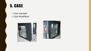 • Case standart
• Case Modifikasi
5. CASE
 