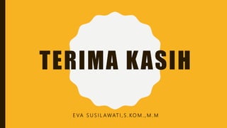TERIMA KASIH
E VA S U S I L AWAT I , S . KO M . , M . M
 