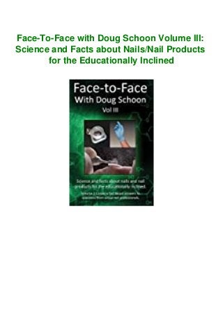 Face-To-Face with Doug Schoon Volume III:
Science and Facts about Nails/Nail Products
for the Educationally Inclined
 