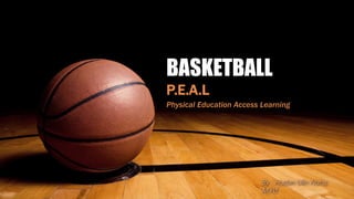 BASKETBALL
P.E.A.L
Physical Education Access Learning
By : Hudan Ulin Nuha,
M.Pd
 
