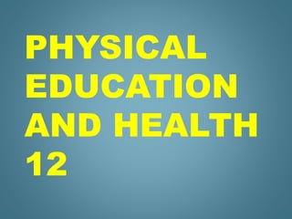 PHYSICAL
EDUCATION
AND HEALTH
12
 