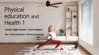 http://www.free-powerpoint-templates-design.com
Physical
education and
Health 1
Senior High School – Core Subject
No. of Hours/quarter: 20 hours/semester
 