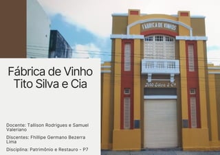 Fábrica de Vinho
Tito Silva e Cia
Docente: Tallison Rodrigues e Samuel
Valeriano
Discentes: Fhillipe Germano Bezerra
Lima
...