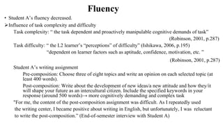 Fluency
• Student A’s fluency decreased.
Influence of task complexity and difficulty
Task complexity: “ the task dependen...