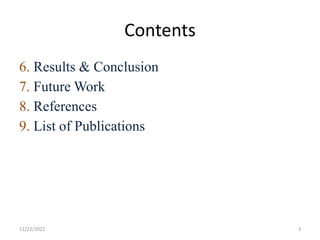 Contents
6. Results & Conclusion
7. Future Work
8. References
9. List of Publications
12/22/2022 3
 